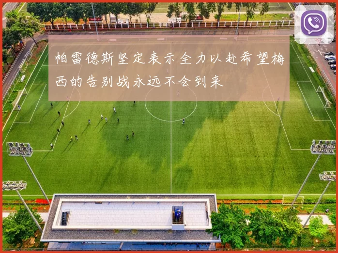 帕雷德斯坚定表示全力以赴希望梅西的告别战永远不会到来
